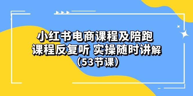 小红书电商课程陪跑课 课程反复听 实操随时讲解 (53节课-威云科技 余香的脑洞