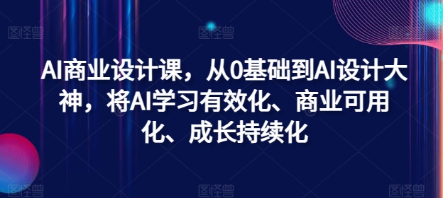 AI商业设计课，从0基础到AI设计大神，将AI学习有效化、商业可用化、成长持续化-威云科技 余香的脑洞