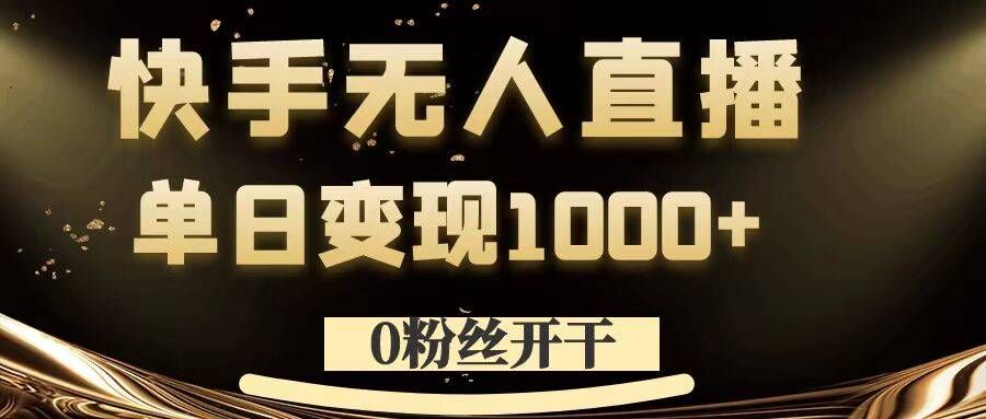 0粉丝开干，快手无人直播，单日变现1k+【揭秘】-威云科技 余香的脑洞