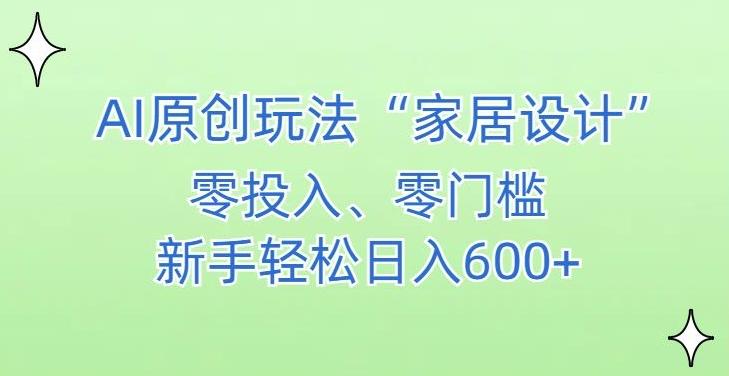 AI家居设计，简单好上手，新手小白什么也不会的，都可以轻松日入500+【揭秘】-威云科技 余香的脑洞