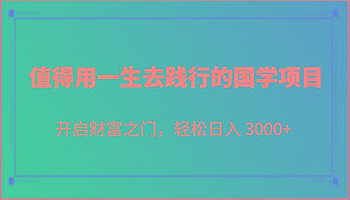 值得用一生去践行的国学项目，开启财富之门，轻松日入 3000+-威云科技 余香的脑洞