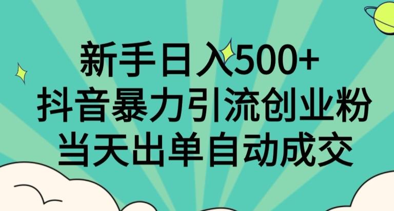 新手日入500+，抖音暴力引流创业粉，当天出单自动成交-威云科技 余香的脑洞