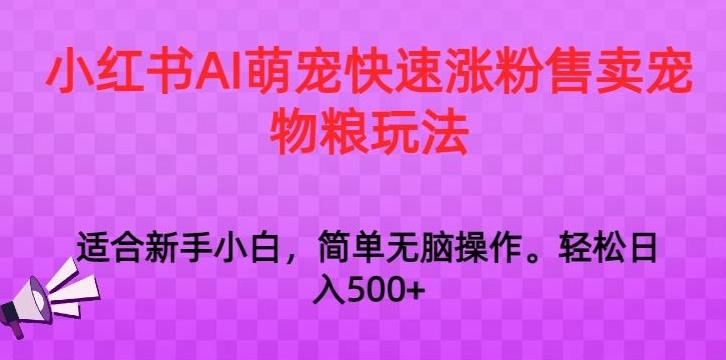 小红书AI萌宠快速涨粉售卖宠物粮玩法，日入1000+【揭秘】-威云科技 余香的脑洞