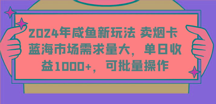 2024年咸鱼新玩法 卖烟卡 蓝海市场需求量大，单日收益1000+，可批量操作-威云科技 余香的脑洞