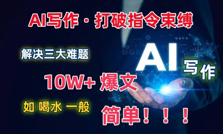AI写作：解决三大难题，10W+爆文如喝水一般简单，打破指令调教束缚【揭秘】-威云科技 余香的脑洞