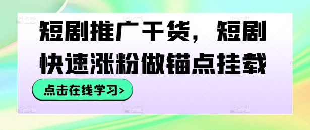 短剧推广干货，短剧快速涨粉做锚点挂载-威云科技 余香的脑洞