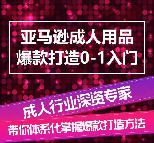 亚马逊成人用品爆款打造0-1入门，系统化讲解亚马逊成人用品爆款打造的流程-威云科技 余香的脑洞