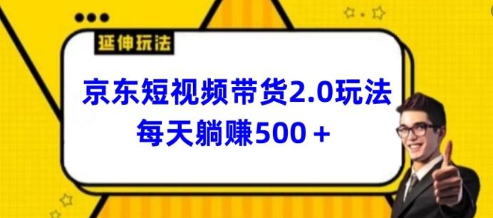 2024最新京东短视频带货2.0玩法，每天3分钟，日入500+【揭秘】-威云科技 余香的脑洞