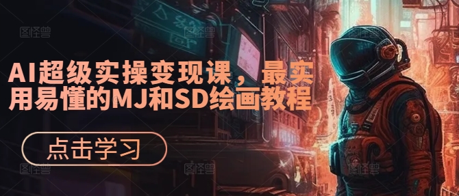 AI超级实操变现课，最实用易懂的MJ和SD绘画教程-威云科技 余香的脑洞