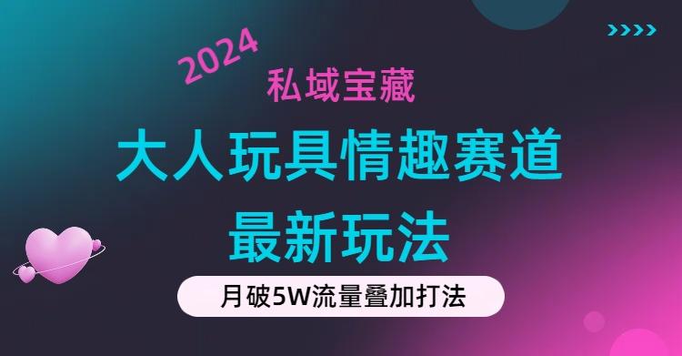 私域宝藏：大人玩具情趣赛道合规新玩法，零投入，私域超高流量成单率高-威云科技 余香的脑洞