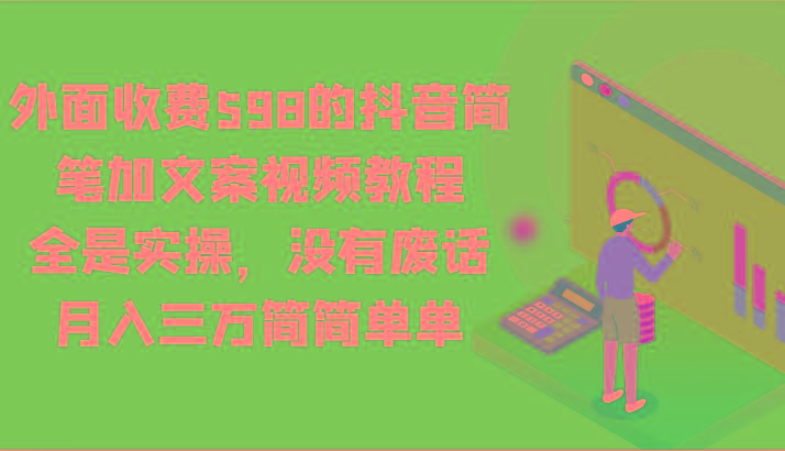 外面收费598的抖音简笔加文案视频教程，全是实操，没有废话，月入三万简简单单-威云科技 余香的脑洞