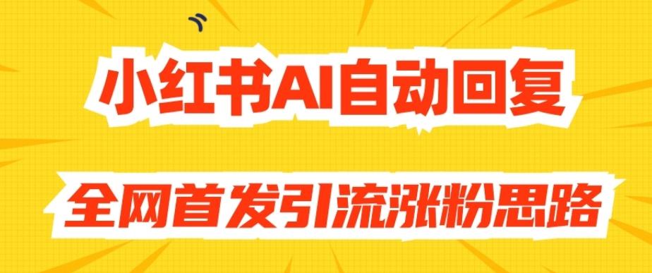 【原创开发】小红书AI自动回复，全网首发引流涨粉思路-威云科技 余香的脑洞