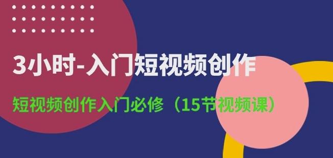 3小时-入门短视频创作：短视频创作入门必修(15节视频课)-威云科技 余香的脑洞