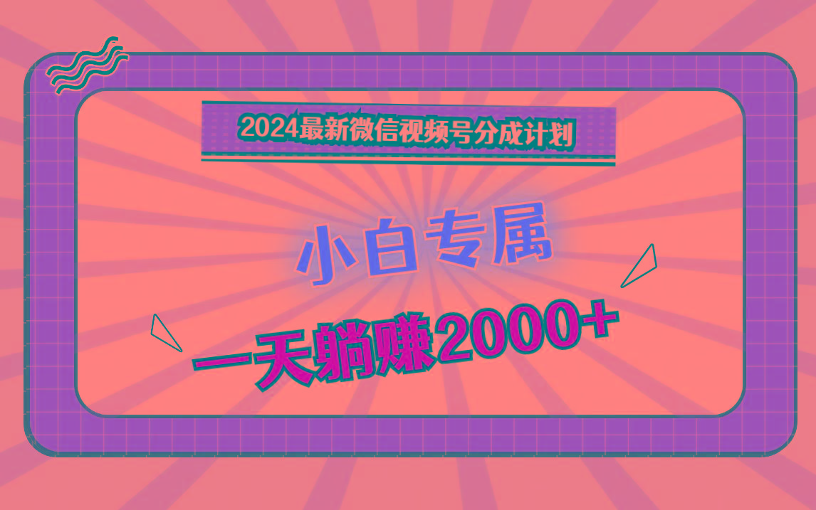 2024最新微信视频号分成计划,对新人友好,一天躺赚2000+-威云科技 余香的脑洞
