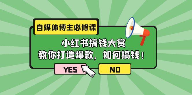 (9885期)自媒体博主必修课：小红书搞钱大赏，教你打造爆款，如何搞钱(11节课)-威云科技 余香的脑洞