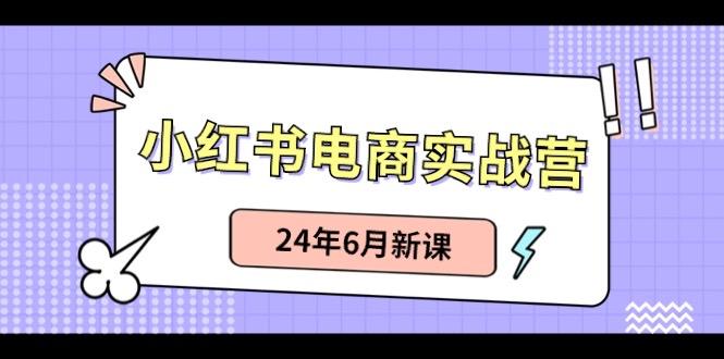 小红书电商实战营：小红书笔记带货和无人直播，24年6月新课-威云科技 余香的脑洞