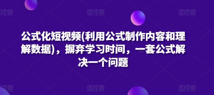 公式化短视频(利用公式制作内容和理解数据)，摒弃学习时间，一套公式解决一个问题-威云科技 余香的脑洞