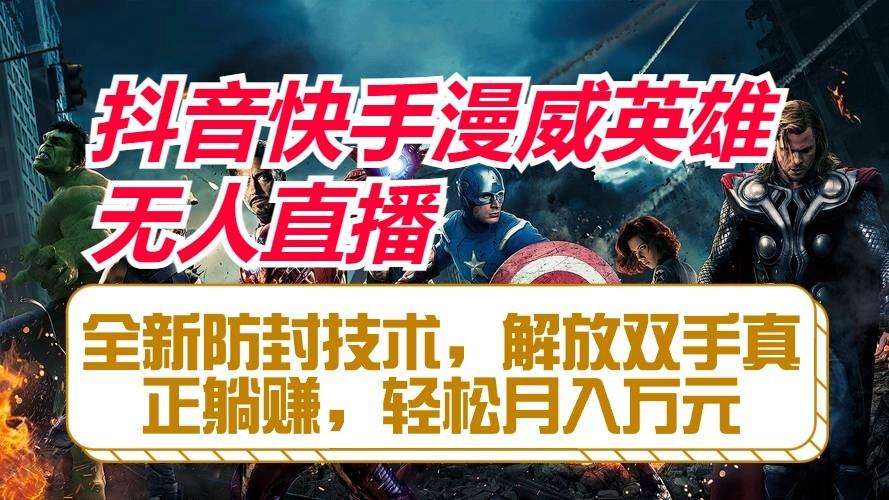 抖音快手漫威英雄无人直播,全新防封技术,解放双手真正躺赚,轻松月入万元-威云科技 余香的脑洞
