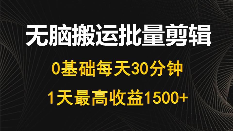 (10008期)每天30分钟,0基础无脑搬运批量剪辑,1天最高收益1500+-威云科技 余香的脑洞