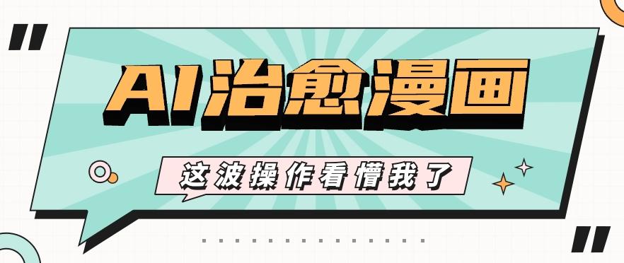 AI国风治愈漫画文案玩法，条条都是爆款，1个作品收益500+【视频+软件】-威云科技 余香的脑洞