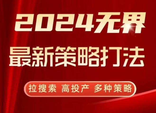 2024无界最新策略打法，拉搜索，高投产，多种策略-威云科技 余香的脑洞