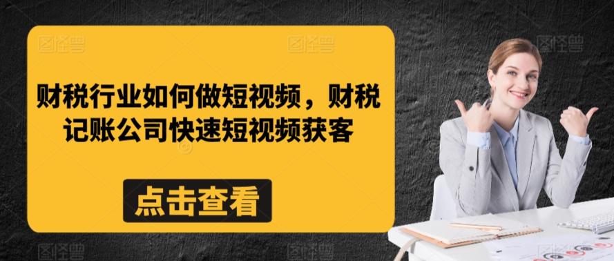 财税行业如何做短视频，财税记账公司快速短视频获客-威云科技 余香的脑洞