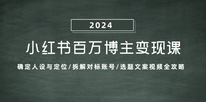 小红书百万博主变现课：确定人设与定位/拆解对标账号/选题文案视频全攻略-威云科技 余香的脑洞