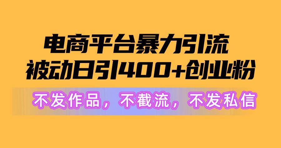电商平台暴力引流,被动日引400+创业粉不发作品，不截流，不发私信-威云科技 余香的脑洞