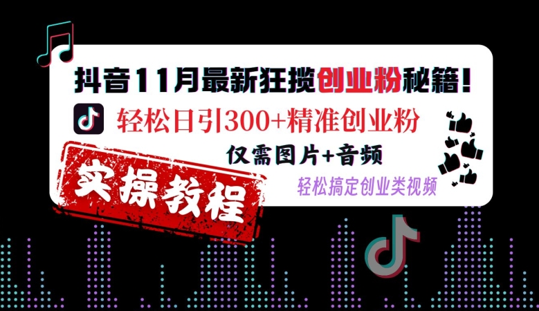 抖音11月最新狂揽创业粉秘籍,轻松日引300+精准创业粉,仅需图片+音频,轻松搞定创业类视频-威云科技 余香的脑洞