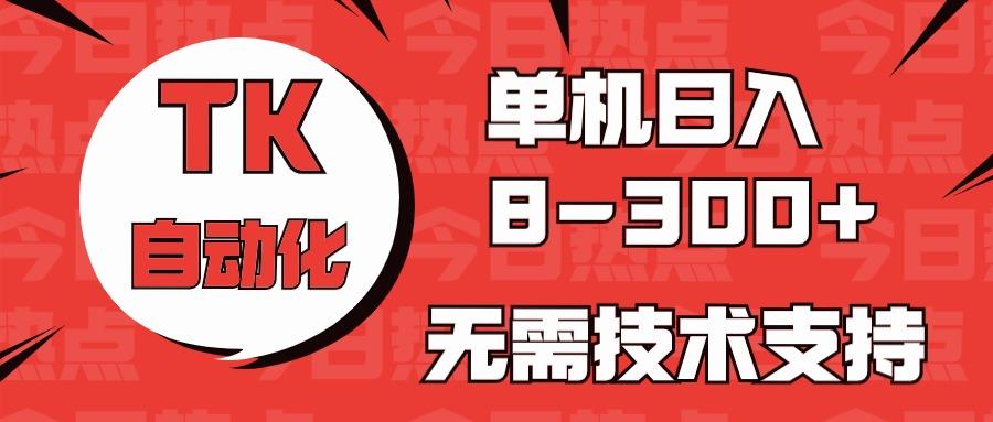 海外手机版TK自动化，单机收益8~300+，无需技术支持，新手小白均可操作-威云科技 余香的脑洞