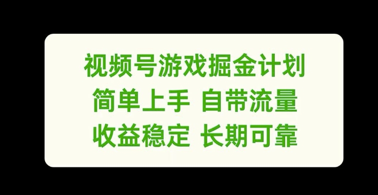 视频号游戏掘金计划，简单上手自带流量，收益稳定长期可靠【揭秘】-威云科技 余香的脑洞