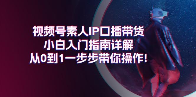 视频号素人IP口播带货小白入门指南详解，从0到1一步步带你操作!-威云科技 余香的脑洞