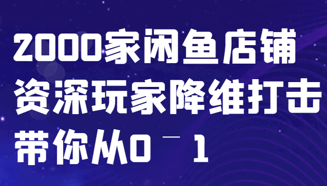 闲鱼已经饱和？纯扯淡！2000家闲鱼店铺资深玩家降维打击带你从0–1-威云科技 余香的脑洞
