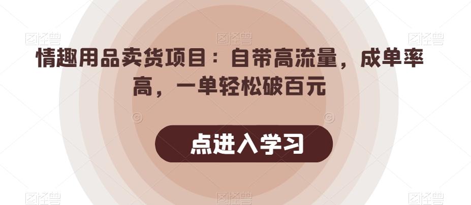 情趣用品卖货项目：自带高流量，成单率高，一单轻松破百元-威云科技 余香的脑洞
