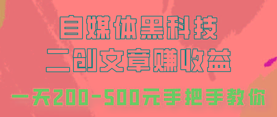 自媒体黑科技：二创文章做收益，一天200-500元，手把手教你！-威云科技 余香的脑洞