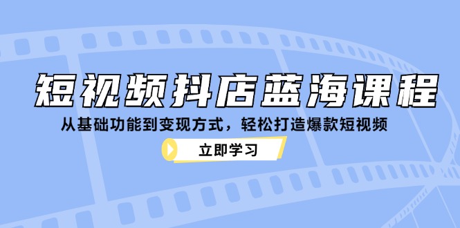 短视频抖店蓝海课程：从基础功能到变现方式，轻松打造爆款短视频-威云科技 余香的脑洞