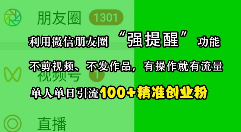 利用微信朋友圈“强提醒”功能，引流精准创业粉，不剪视频、不发作品，单人单日引流100+创业粉-威云科技 余香的脑洞