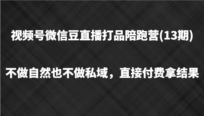 视频号微信豆直播打品陪跑(13期)，不做不自然流不做私域，直接付费拿结果-威云科技 余香的脑洞