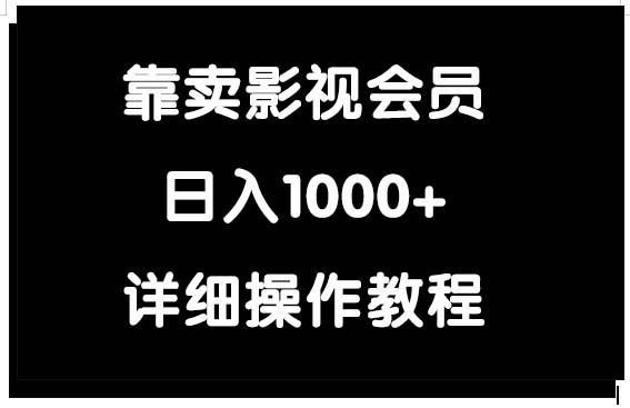 (9509期)靠卖影视会员，日入1000+-威云科技 余香的脑洞