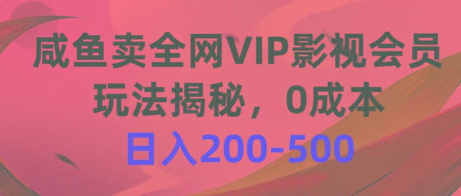 咸鱼卖全网VIP影视会员，玩法揭秘，0成本日入200-500-威云科技 余香的脑洞