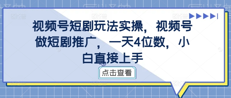 视频号短剧玩法实操，视频号做短剧推广，一天4位数，小白直接上手-威云科技 余香的脑洞