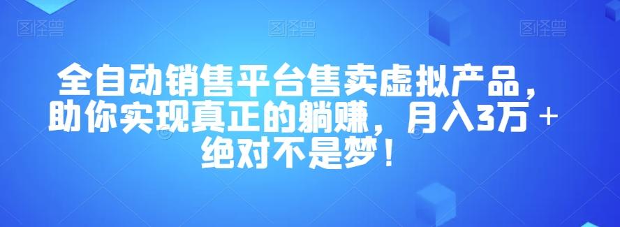 全自动销售平台售卖虚拟产品,助你实现真正的躺赚,月入3万+绝对不是梦!【揭秘】-威云科技 余香的脑洞