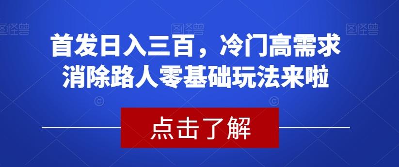 首发日入三百，冷门高需求消除路人零基础玩法来啦【揭秘】-威云科技 余香的脑洞