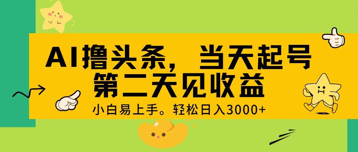 AI撸头条，轻松日入3000+，当天起号，第二天见收益。-威云科技 余香的脑洞