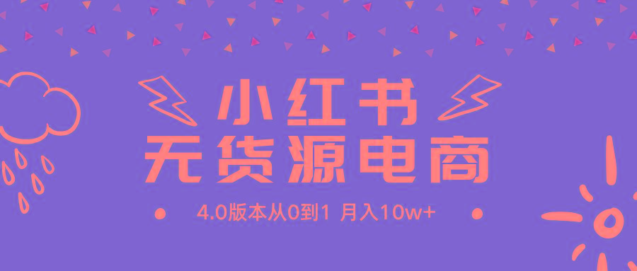 (9317期)小红书无货源新电商4.0版本从0到1月入10w+-威云科技 余香的脑洞