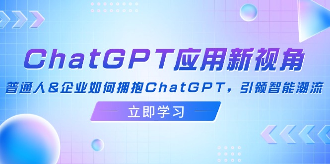 ChatGPT应用新视角：普通人&企业如何拥抱ChatGPT，引领智能潮流-威云科技 余香的脑洞