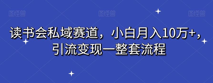 读书会私域赛道，小白月入10万+，引流变现一整套流程-威云科技 余香的脑洞