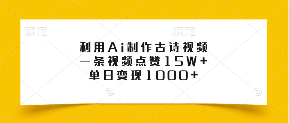 利用Ai制作古诗视频，一条视频点赞15W+，单日变现1000+-威云科技 余香的脑洞