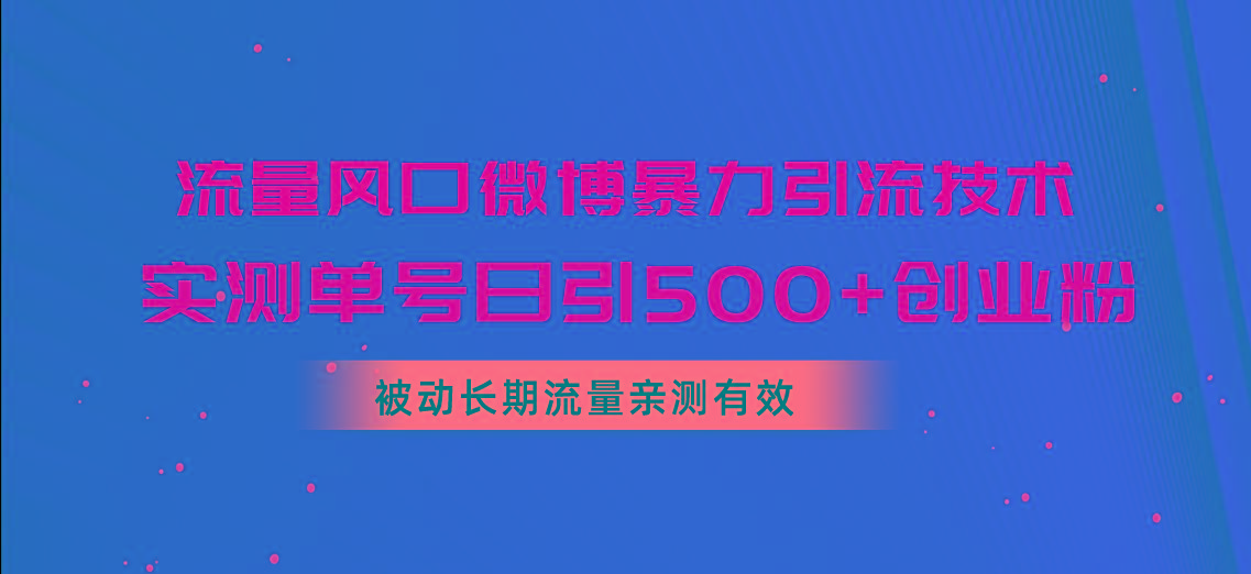 流量风口微博暴力引流技术，单号日引500+创业粉，被动长期流量-威云科技 余香的脑洞