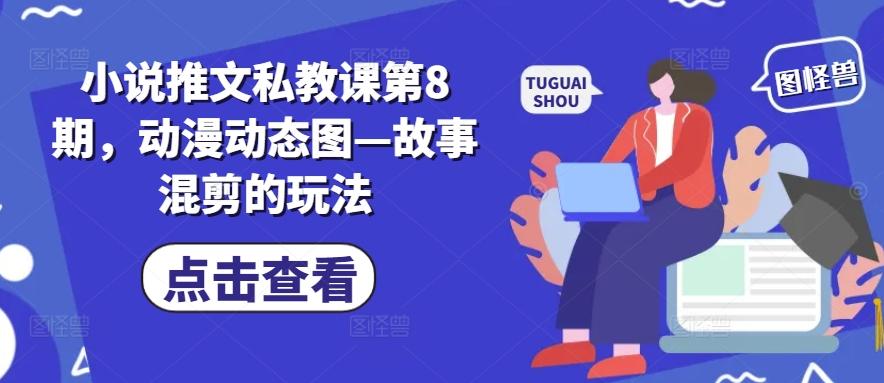 小说推文私教课第8期，动漫动态图—故事混剪的玩法-威云科技 余香的脑洞